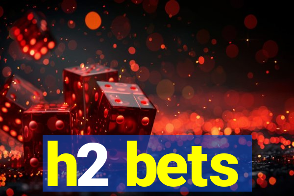 h2 bets